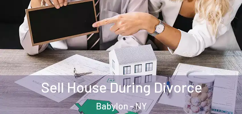 Sell House During Divorce Babylon - NY