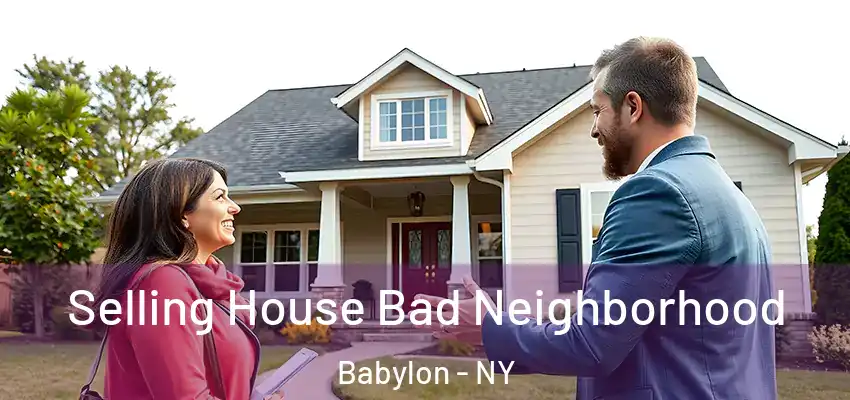 Selling House Bad Neighborhood Babylon - NY